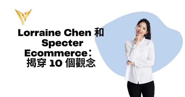 Lorraine Chen 和 Specter Ecommerce ：揭穿 10 個觀念